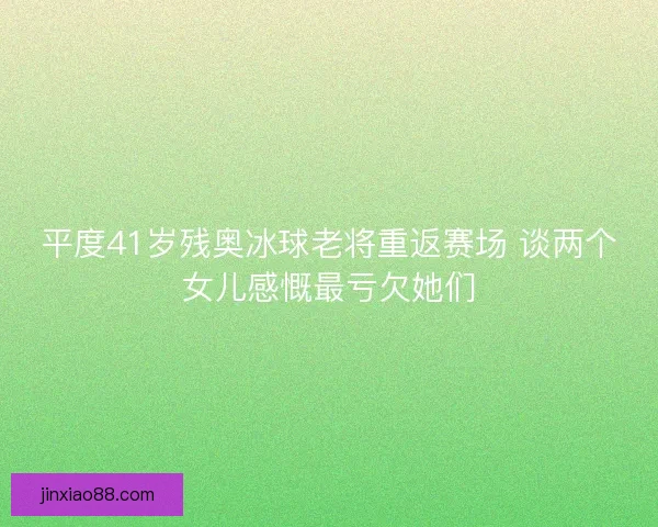 平度41岁残奥冰球老将重返赛场 谈两个女儿感慨最亏欠她们